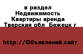  в раздел : Недвижимость » Квартиры аренда . Тверская обл.,Бежецк г.